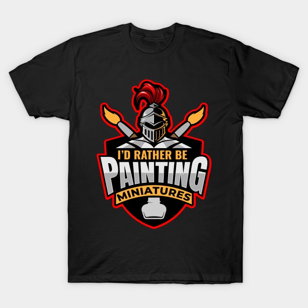 I D Rather Be Painting Miniatures T-Shirt by MooonTees